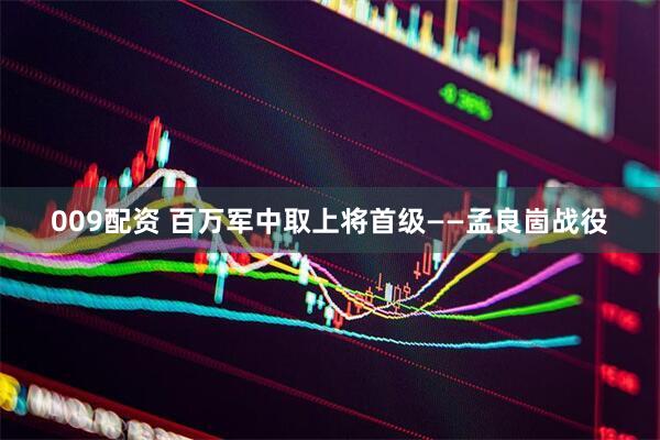 009配资 百万军中取上将首级——孟良崮战役